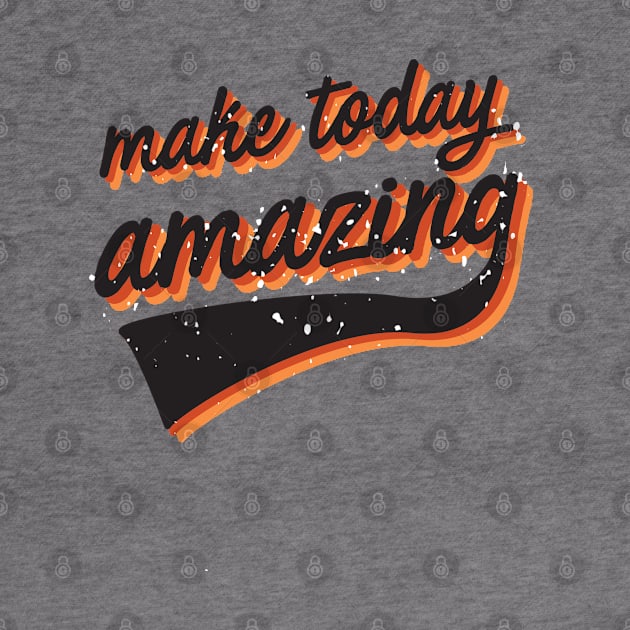 Make today amazing by CloudWalkerDesigns